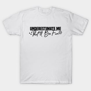 Underestimate Me That'll Be Fun T-Shirt